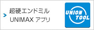 超硬エンドミル UNIMAXアプリ
